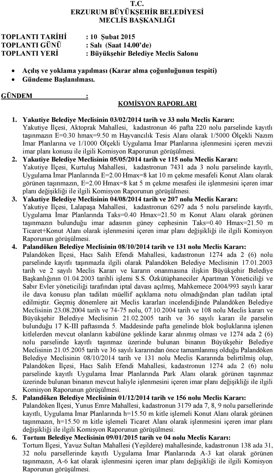 Yakutiye Belediye Meclisinin 03/02/2014 tarih ve 33 nolu Meclis Kararı: Yakutiye İlçesi, Aktoprak Mahallesi, kadastronun 46 pafta 220 nolu parselinde kayıtlı taşınmazın E=0.30 hmax=9.