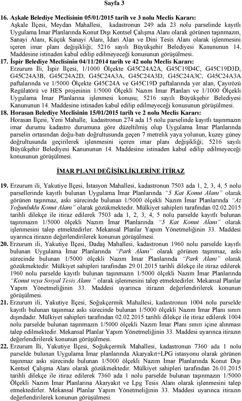 Çalışma Alanı olarak görünen taşınmazın, Sanayi Alanı, Küçük Sanayi Alanı, İdari Alan ve Dini Tesis Alanı olarak işlenmesini içeren imar planı değişikliği; 5216 sayılı Büyükşehir Belediyesi Kanununun