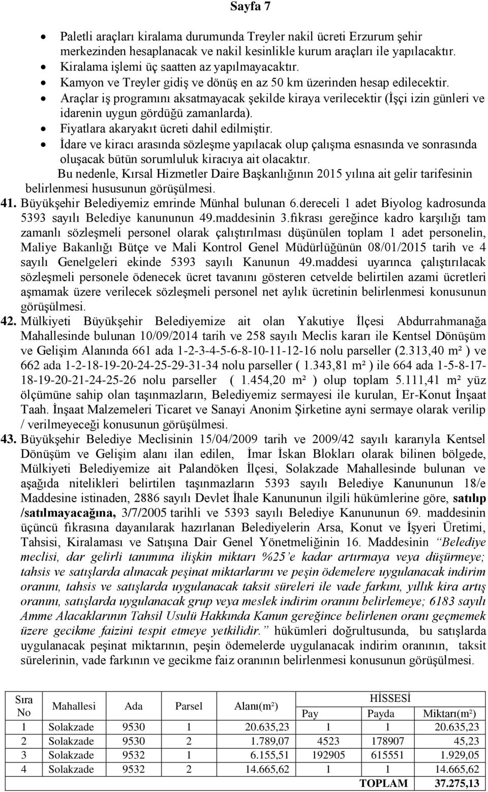 Araçlar iş programını aksatmayacak şekilde kiraya verilecektir (İşçi izin günleri ve idarenin uygun gördüğü zamanlarda). Fiyatlara akaryakıt ücreti dahil edilmiştir.