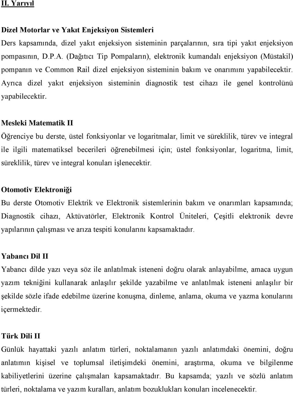 Ayrıca dizel yakıt enjeksiyon sisteminin diagnostik test cihazı ile genel kontrolünü yapabilecektir.