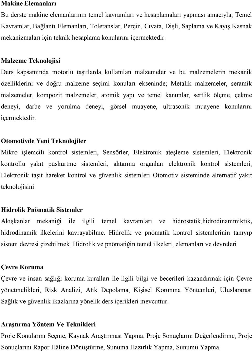 Malzeme Teknolojisi Ders kapsamında motorlu taşıtlarda kullanılan malzemeler ve bu malzemelerin mekanik özelliklerini ve doğru malzeme seçimi konuları ekseninde; Metalik malzemeler, seramik