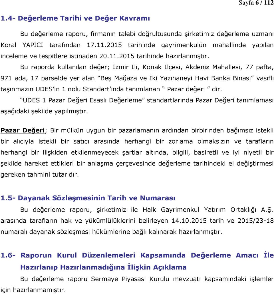 Bu raporda kullanılan değer; İzmir İli, Konak İlçesi, Akdeniz Mahallesi, 77 pafta, 971 ada, 17 parselde yer alan Beş Mağaza ve İki Yazıhaneyi Havi Banka Binası vasıflı taşınmazın UDES in 1 nolu