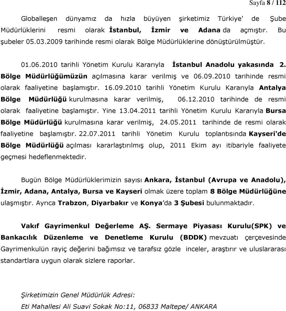 16.09.2010 tarihli Yönetim Kurulu Kararıyla Antalya Bölge Müdürlüğü kurulmasına karar verilmiş, 06.12.2010 tarihinde de resmi olarak faaliyetine başlamıştır. Yine 13.04.