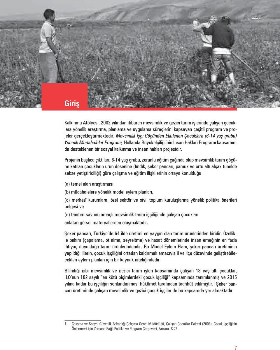 Mevsimlik İşçi Göçünden Etkilenen Çocuklara (6-14 yaş grubu) Yönelik Müdahaleler Programı, Hollanda Büyükelçiliği nin İnsan Hakları Programı kapsamında desteklenen bir sosyal kalkınma ve insan