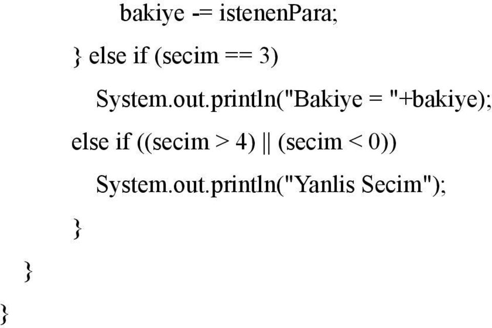 println("Bakiye = "+bakiye); if