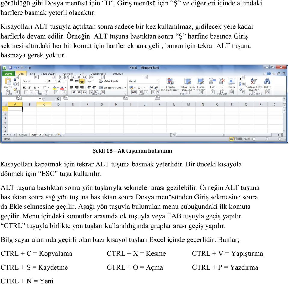 Örneğin ALT tuşuna bastıktan sonra Ş harfine basınca Giriş sekmesi altındaki her bir komut için harfler ekrana gelir, bunun için tekrar ALT tuşuna basmaya gerek yoktur.