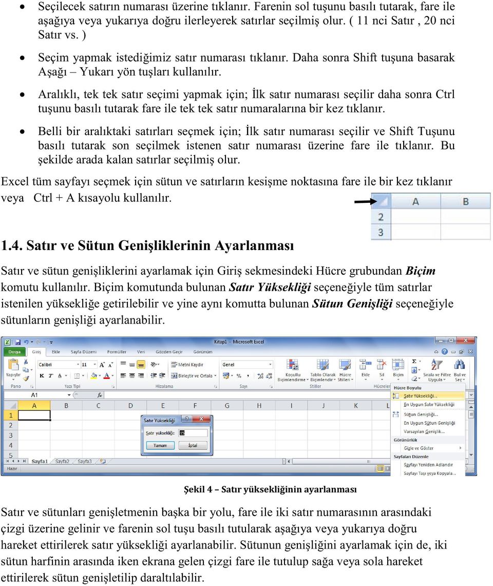 Aralıklı, tek tek satır seçimi yapmak için; İlk satır numarası seçilir daha sonra Ctrl tuşunu basılı tutarak fare ile tek tek satır numaralarına bir kez tıklanır.