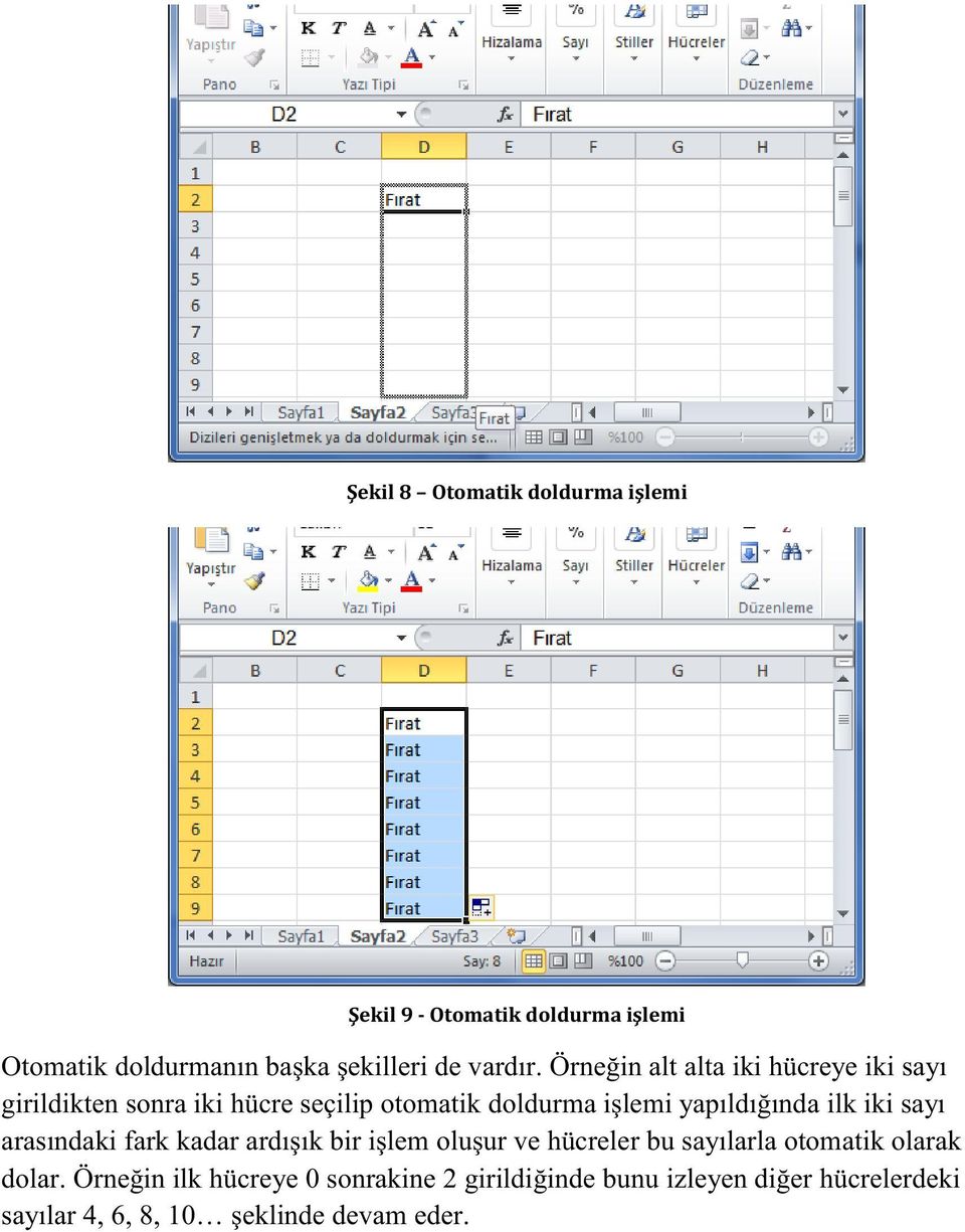 Örneğin alt alta iki hücreye iki sayı girildikten sonra iki hücre seçilip otomatik doldurma işlemi yapıldığında