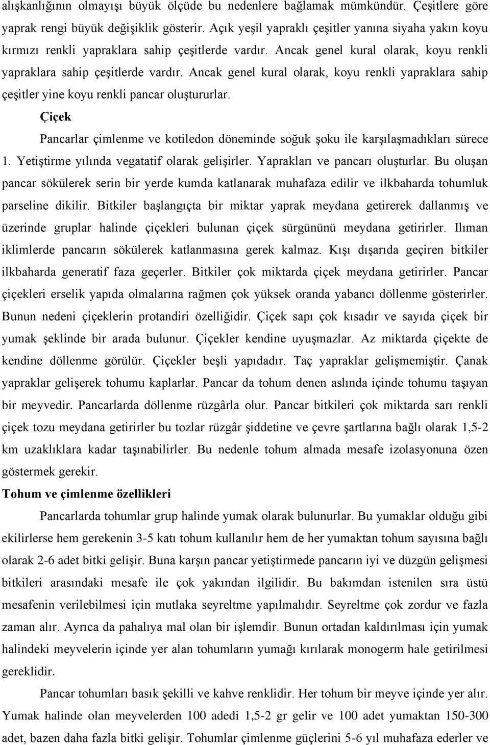 Ancak genel kural olarak, koyu renkli yapraklara sahip çeşitler yine koyu renkli pancar oluştururlar. Çiçek Pancarlar çimlenme ve kotiledon döneminde soğuk şoku ile karşılaşmadıkları sürece 1.