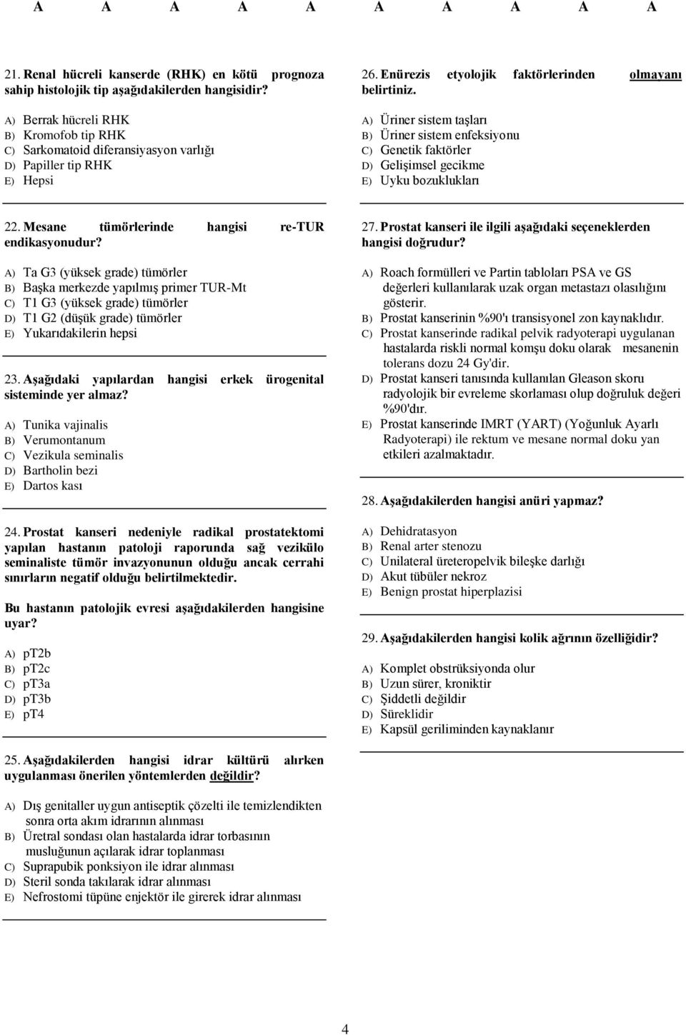 A) Üriner sistem taşları B) Üriner sistem enfeksiyonu C) Genetik faktörler D) Gelişimsel gecikme E) Uyku bozuklukları 22. Mesane tümörlerinde hangisi re-tur endikasyonudur?