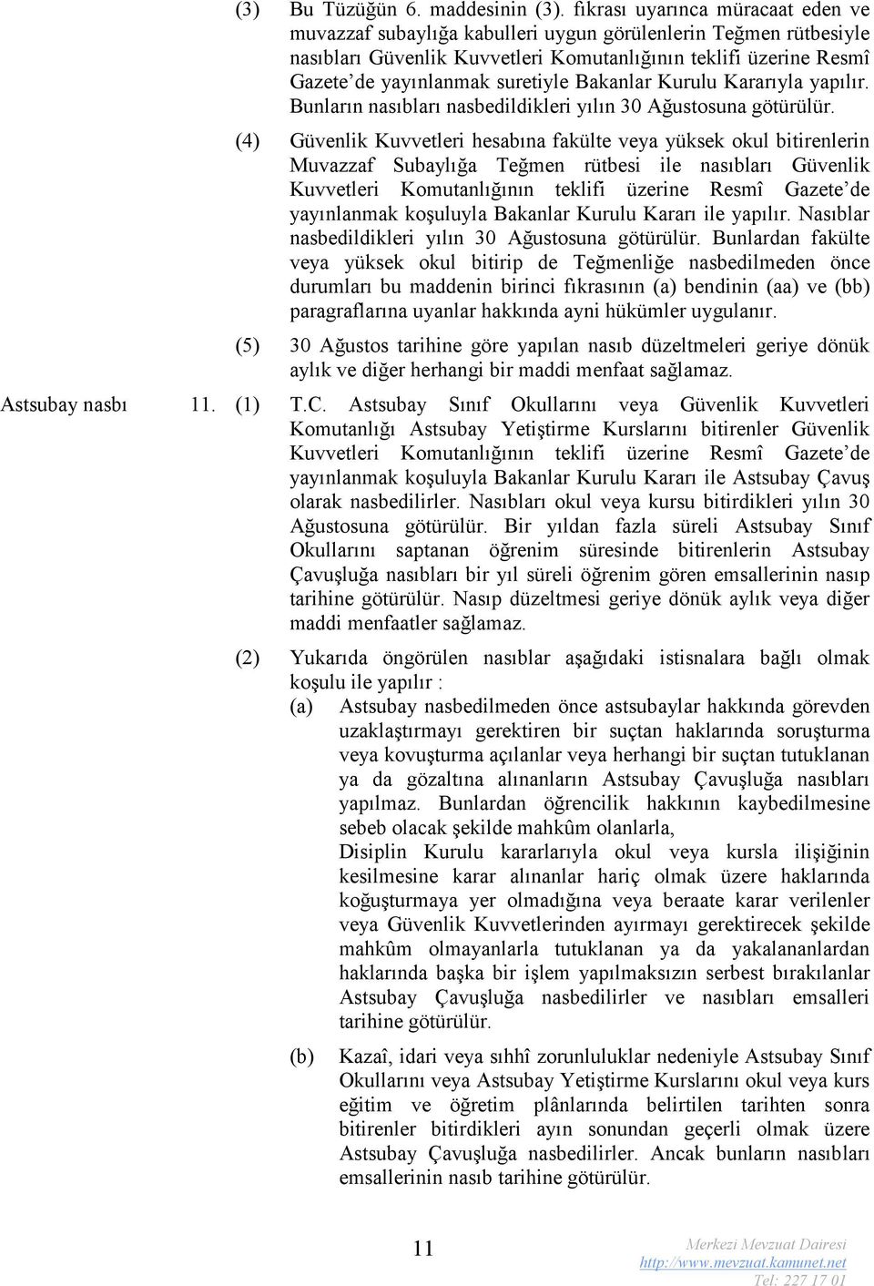 Bakanlar Kurulu Kararıyla yapılır. Bunların nasıbları nasbedildikleri yılın 30 Ağustosuna götürülür.