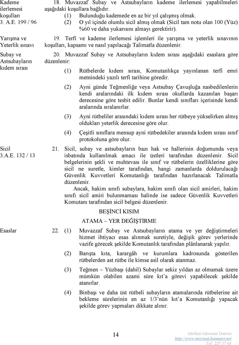 132 / 13 19. Terfi ve kademe ilerlemesi işlemleri ile yarışma ve yeterlik sınavının koşulları, kapsamı ve nasıl yapılacağı Talimatla düzenlenir. 20.