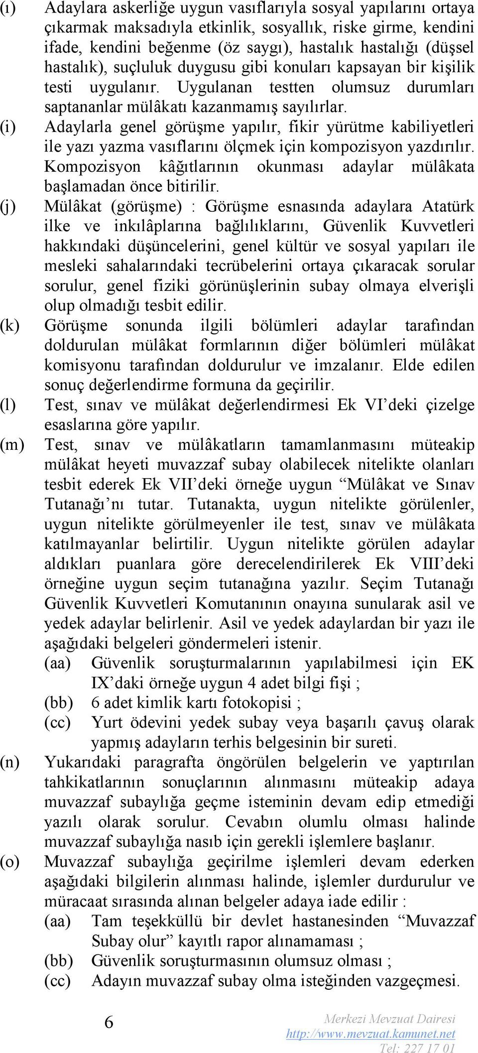 Adaylarla genel görüşme yapılır, fikir yürütme kabiliyetleri ile yazı yazma vasıflarını ölçmek için kompozisyon yazdırılır.