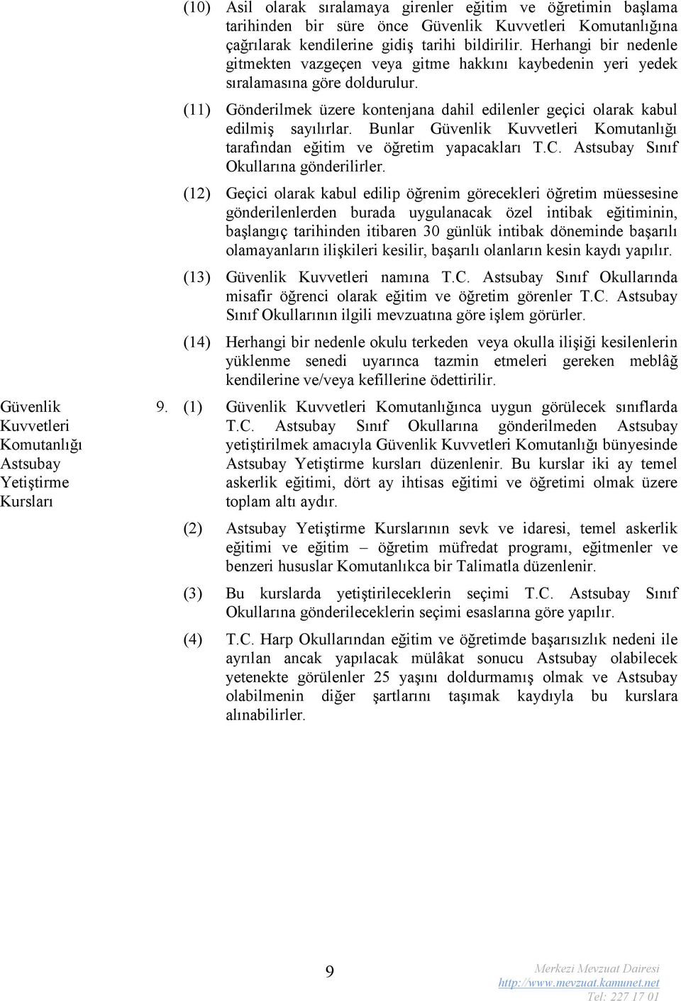 (11) Gönderilmek üzere kontenjana dahil edilenler geçici olarak kabul edilmiş sayılırlar. Bunlar Güvenlik Kuvvetleri Komutanlığı tarafından eğitim ve öğretim yapacakları T.C.