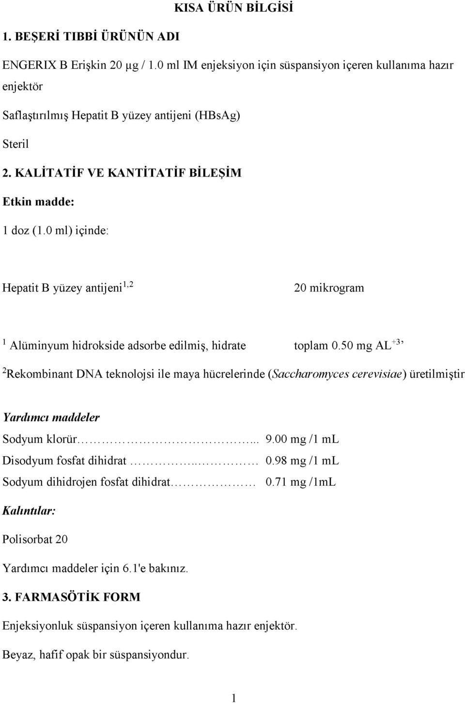 0 ml) içinde: Hepatit B yüzey antijeni1,2 20 mikrogram 1Alüminyum hidrokside adsorbe edilmiş, hidrate toplam 0.