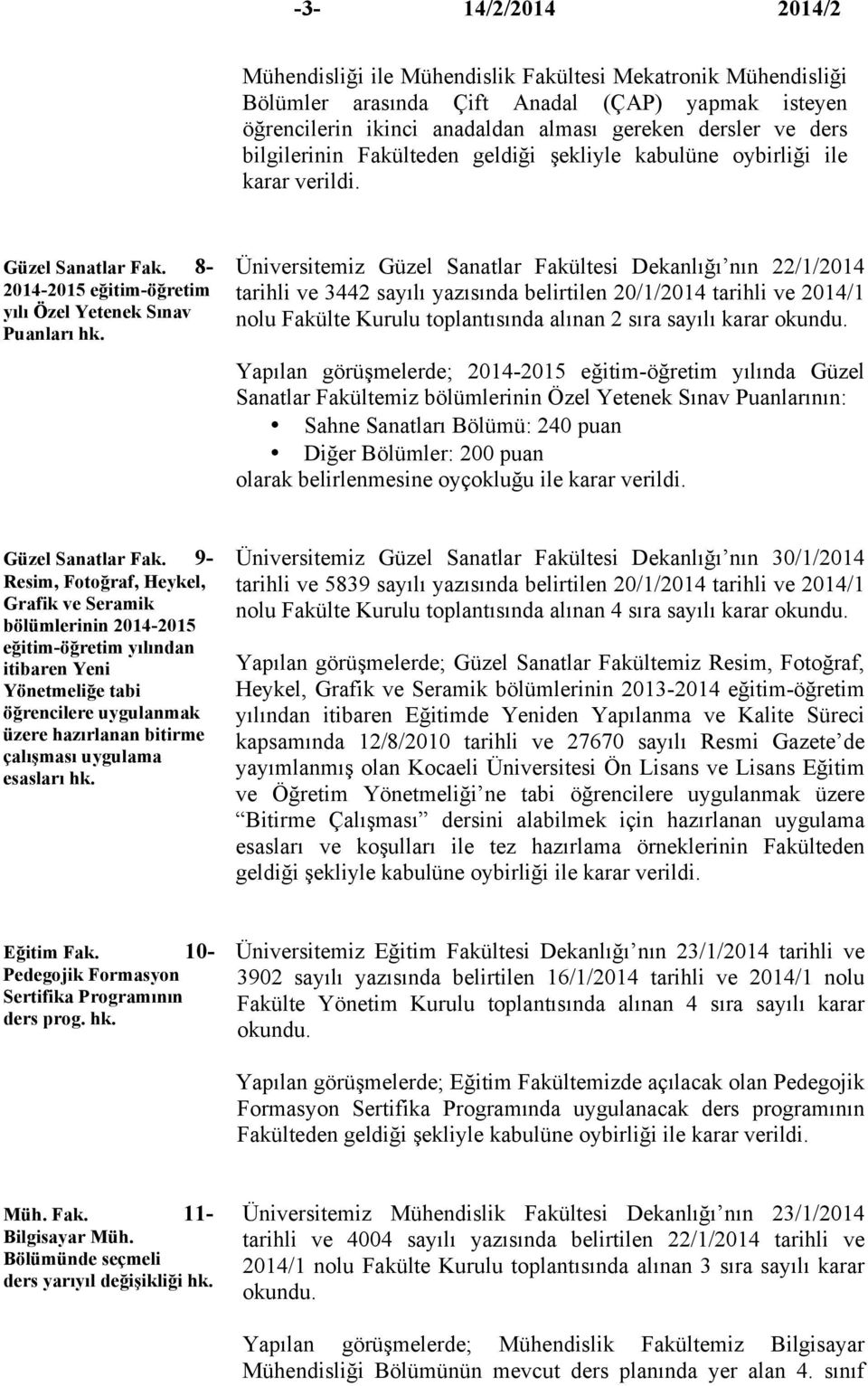 Üniversitemiz Güzel Sanatlar Fakültesi Dekanlığı nın 22/1/2014 tarihli ve 3442 sayılı yazısında belirtilen 20/1/2014 tarihli ve 2014/1 nolu Fakülte Kurulu toplantısında alınan 2 sıra sayılı karar