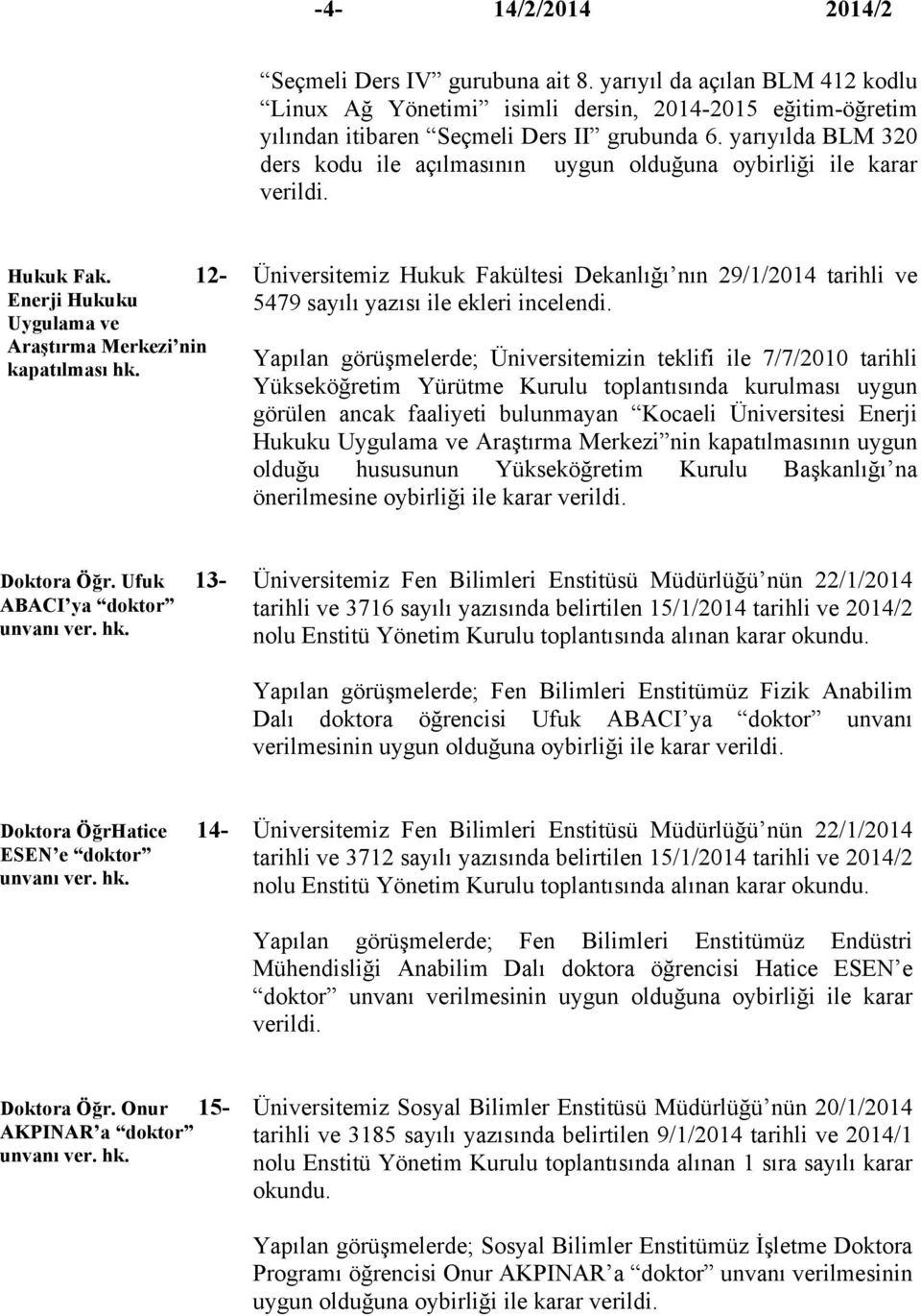 Üniversitemiz Hukuk Fakültesi Dekanlığı nın 29/1/2014 tarihli ve 5479 sayılı yazısı ile ekleri incelendi.