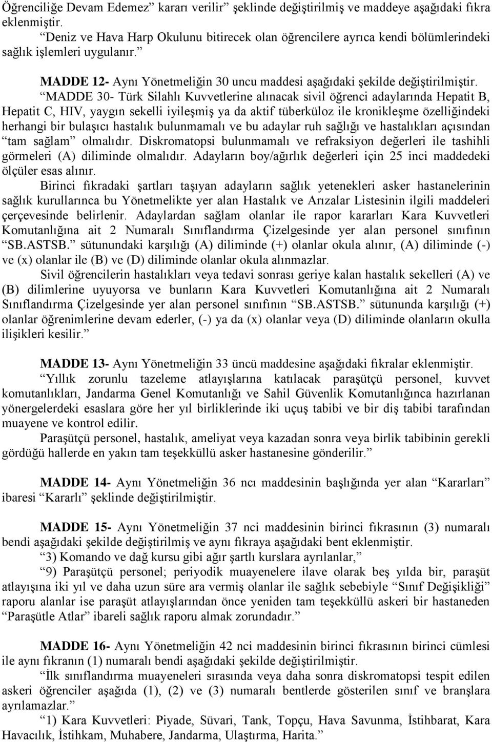 MADDE 12- Aynı Yönetmeliğin 30 uncu maddesi aşağıdaki şekilde MADDE 30- Türk Silahlı Kuvvetlerine alınacak sivil öğrenci adaylarında Hepatit B, Hepatit C, HIV, yaygın sekelli iyileşmiş ya da aktif