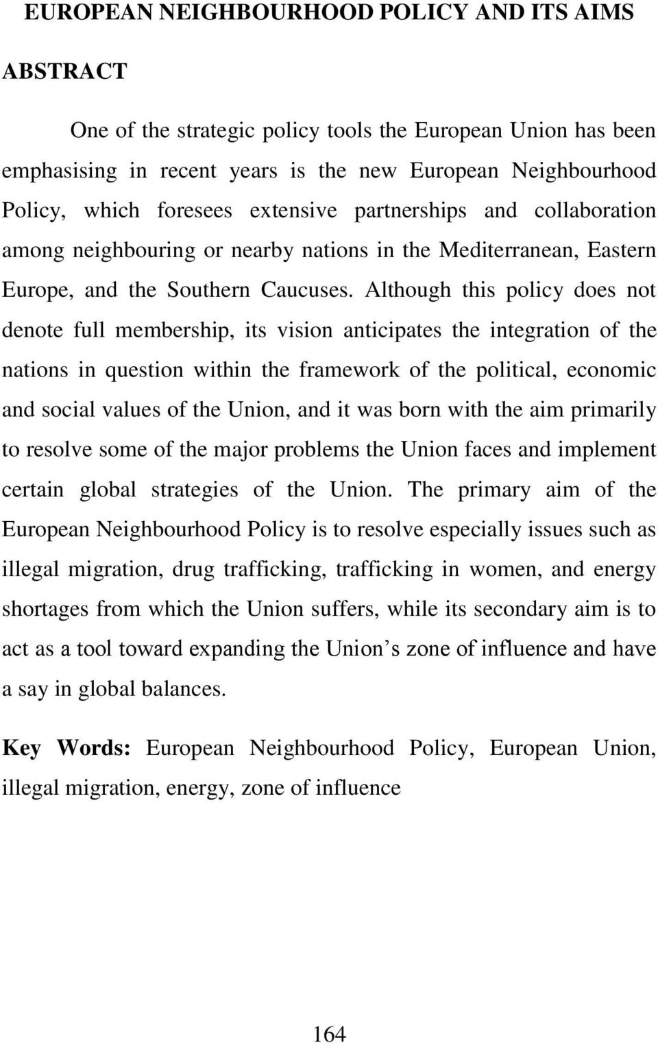 Although this policy does not denote full membership, its vision anticipates the integration of the nations in question within the framework of the political, economic and social values of the Union,
