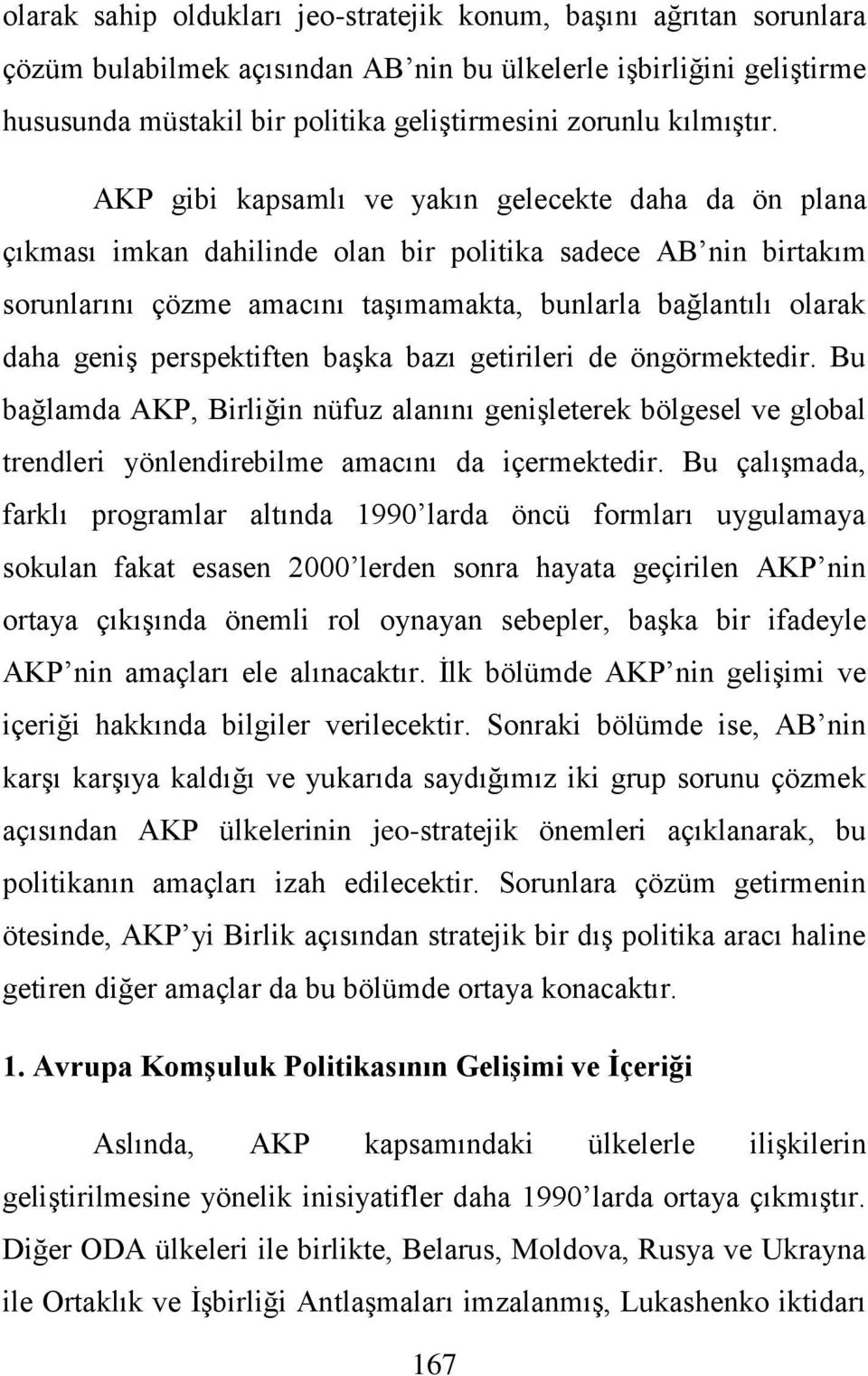AKP gibi kapsamlı ve yakın gelecekte daha da ön plana çıkması imkan dahilinde olan bir politika sadece AB nin birtakım sorunlarını çözme amacını taşımamakta, bunlarla bağlantılı olarak daha geniş