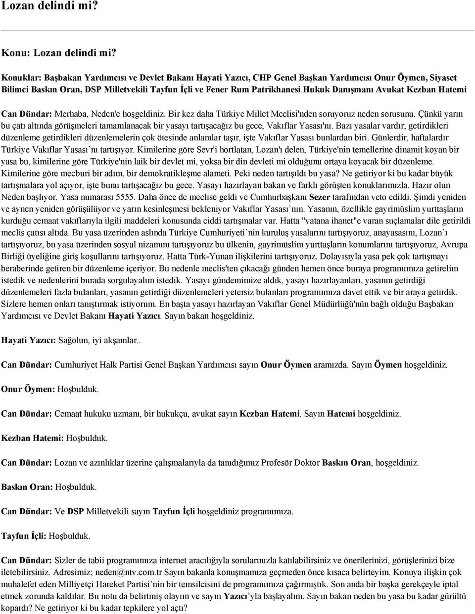 Danışmanı Avukat Kezban Hatemi Can Dündar: Merhaba, Neden'e hoşgeldiniz. Bir kez daha Türkiye Millet Meclisi'nden soruyoruz neden sorusunu.