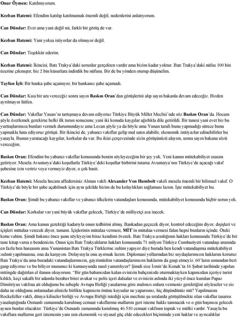 Batı Trakya daki nüfus 100 bin üzerine çıkmıştır, biz 2 bin küsurlara indirdik bu nüfusu. Bir de bu yönden oturup düşünelim. Tayfun İçli: Bir banka şube açamıyor, bir bankanız şube açamadı.