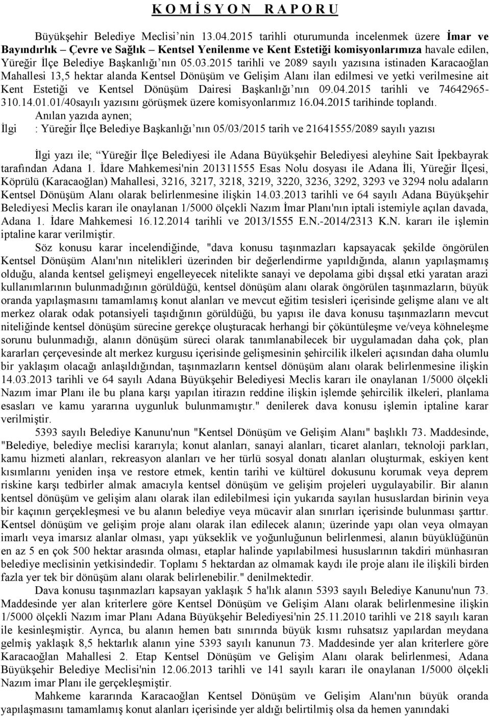 2015 tarihli ve 2089 sayılı yazısına istinaden Karacaoğlan Mahallesi 13,5 hektar alanda Kentsel Dönüşüm ve Gelişim Alanı ilan edilmesi ve yetki verilmesine ait Kent Estetiği ve Kentsel Dönüşüm