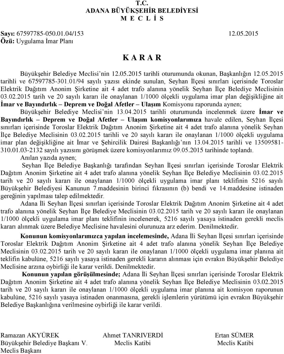 01/94 sayılı yazısı ekinde sunulan, Seyhan İlçesi sınırları içerisinde Toroslar Elektrik Dağıtım Anonim Şirketine ait 4 adet trafo alanına yönelik Seyhan İlçe Belediye Meclisinin 03.02.