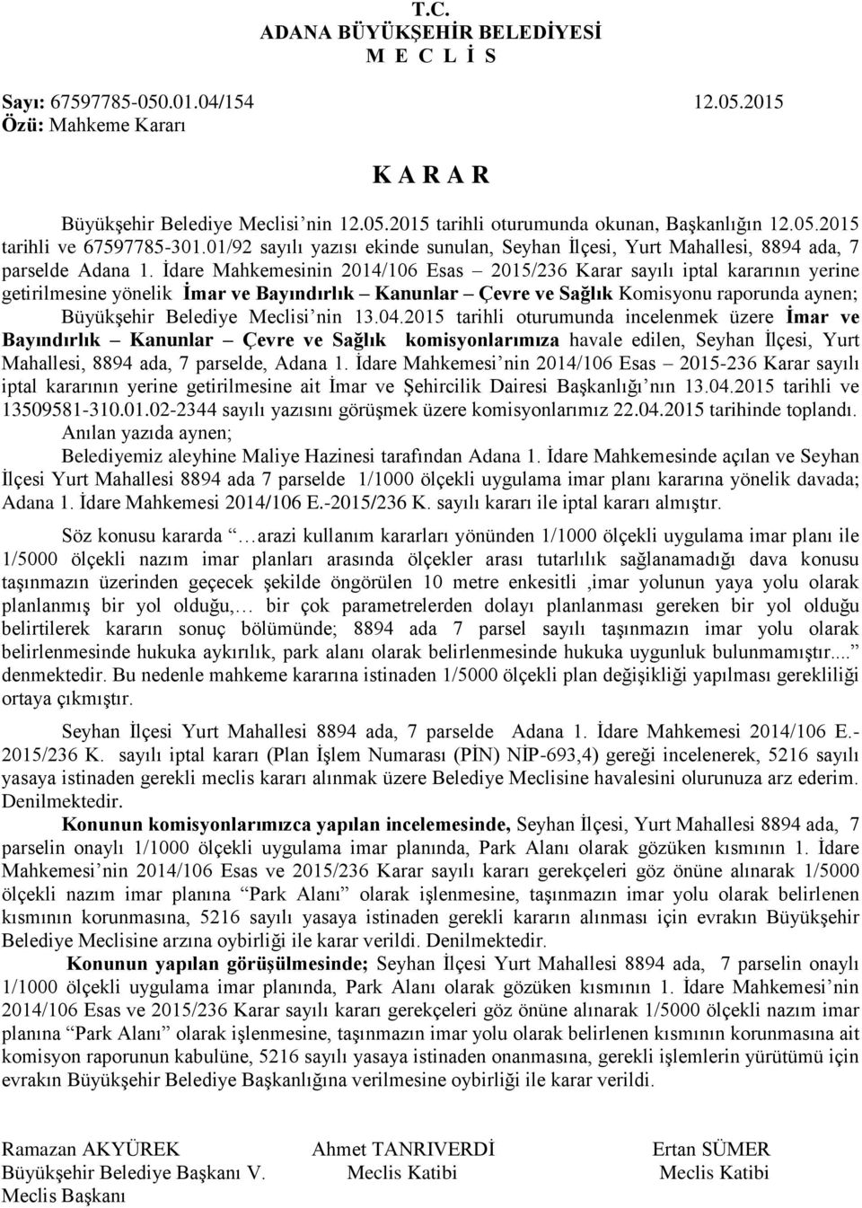 İdare Mahkemesinin 2014/106 Esas 2015/236 Karar sayılı iptal kararının yerine getirilmesine yönelik İmar ve Bayındırlık Kanunlar Çevre ve Sağlık Komisyonu raporunda aynen; Büyükşehir Belediye Meclisi