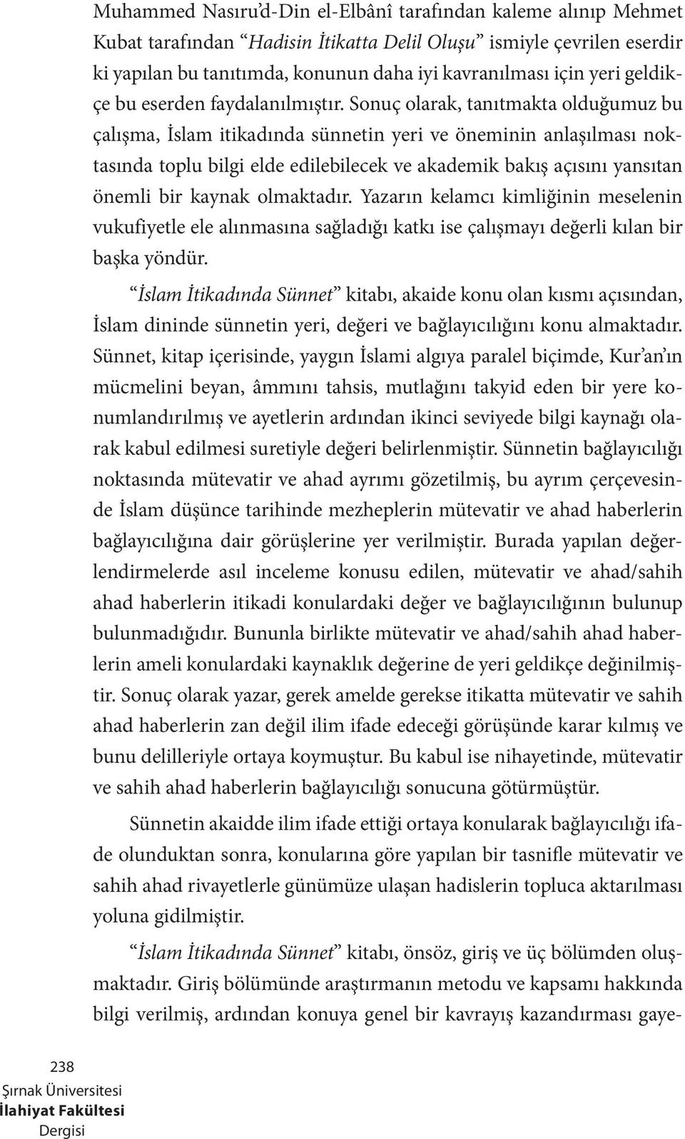 Sonuç olarak, tanıtmakta olduğumuz bu çalışma, İslam itikadında sünnetin yeri ve öneminin anlaşılması noktasında toplu bilgi elde edilebilecek ve akademik bakış açısını yansıtan önemli bir kaynak