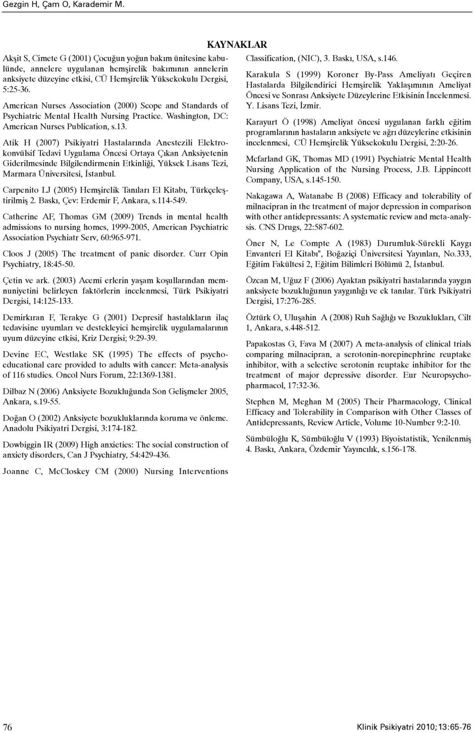 American Nurses Association (2000) Scope and Standards of Psychiatric Mental Health Nursing Practice. Washington, DC: American Nurses Publication, s.13.