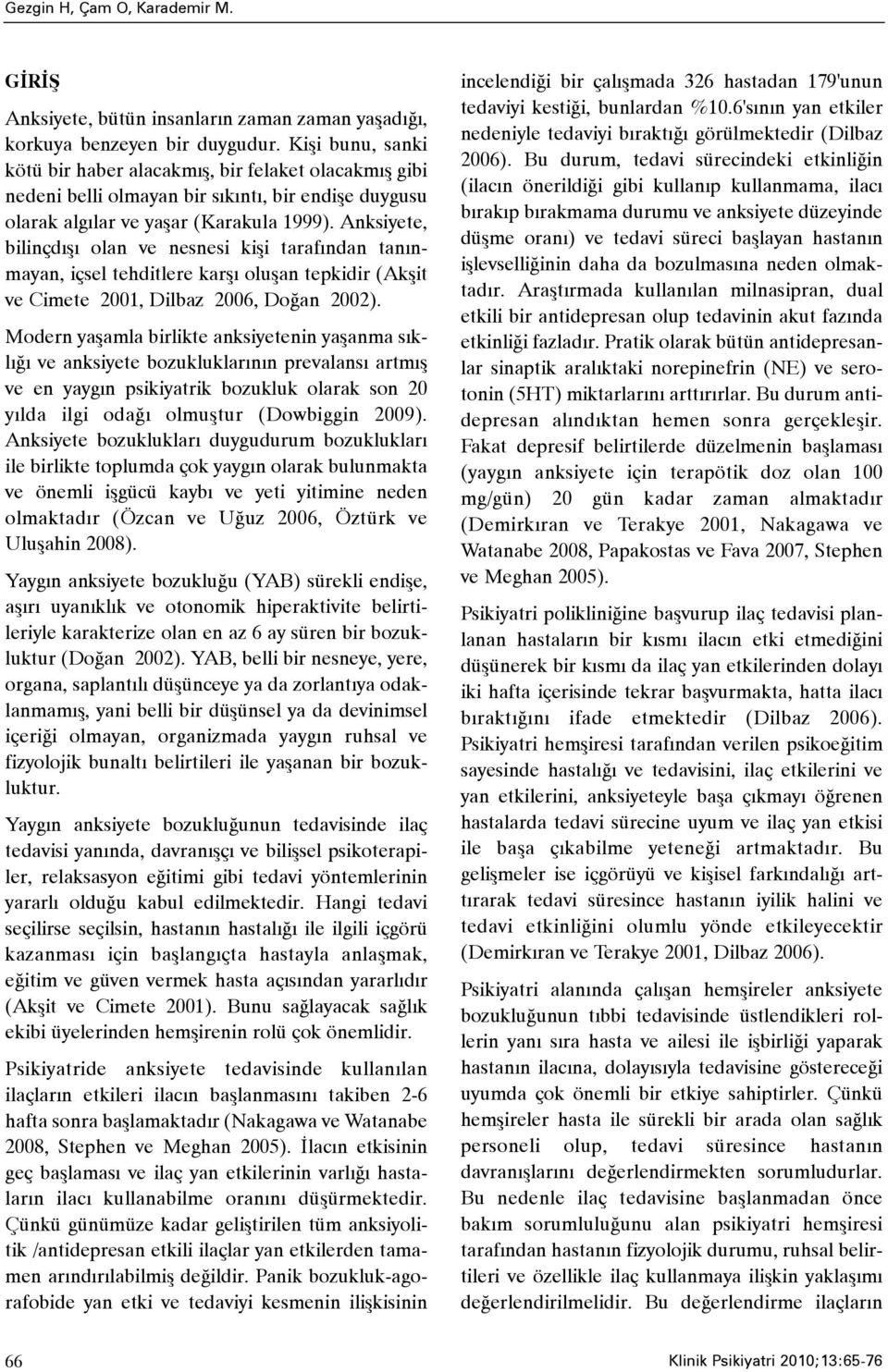 Anksiyete, bilinçdýþý olan ve nesnesi kiþi tarafýndan tanýnmayan, içsel tehditlere karþý oluþan tepkidir (Akþit ve Cimete 2001, Dilbaz 2006, Doðan 2002).