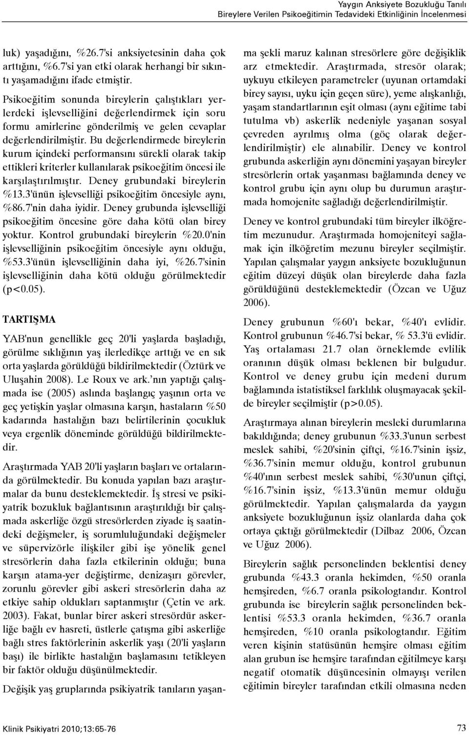 Psikoeðitim sonunda bireylerin çalýþtýklarý yerlerdeki iþlevselliðini deðerlendirmek için soru formu amirlerine gönderilmiþ ve gelen cevaplar deðerlendirilmiþtir.