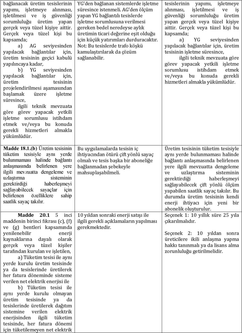 projelendirilmesi aşamasından başlamak üzere işletme süresince, ilgili teknik mevzuata göre görev yapacak yetkili işletme sorumlusu istihdam etmek ve/veya bu konuda gerekli hizmetleri almakla