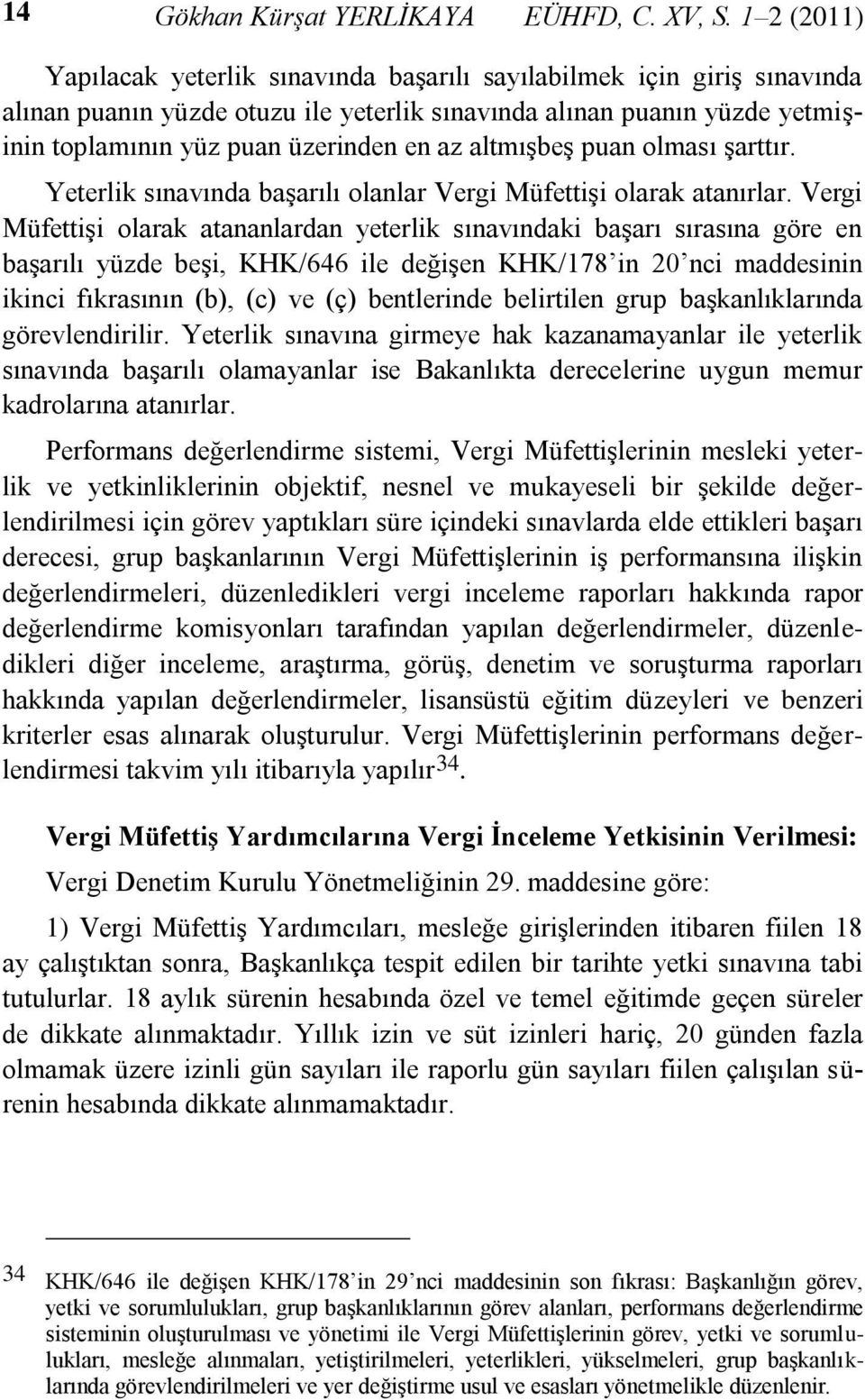 altmışbeş puan olması şarttır. Yeterlik sınavında başarılı olanlar Vergi Müfettişi olarak atanırlar.