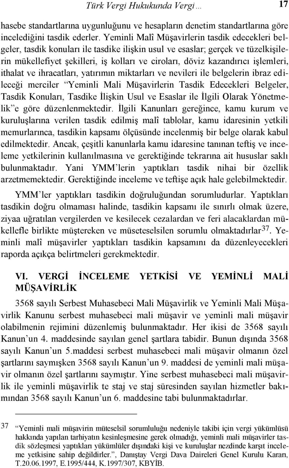 işlemleri, ithalat ve ihracatları, yatırımın miktarları ve nevileri ile belgelerin ibraz edileceği merciler Yeminli Mali Müşavirlerin Tasdik Edecekleri Belgeler, Tasdik Konuları, Tasdike İlişkin Usul