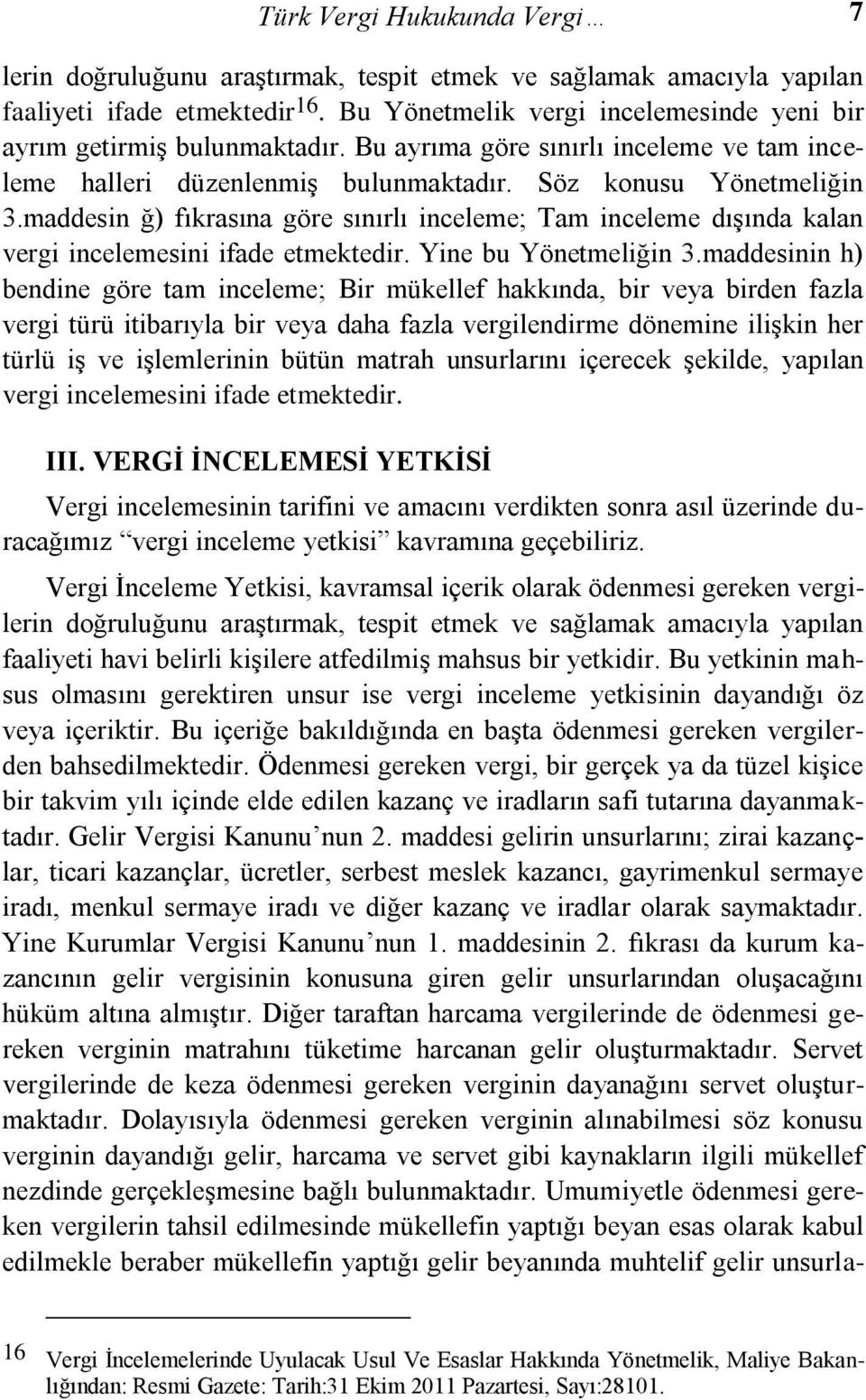 maddesin ğ) fıkrasına göre sınırlı inceleme; Tam inceleme dışında kalan vergi incelemesini ifade etmektedir. Yine bu Yönetmeliğin 3.