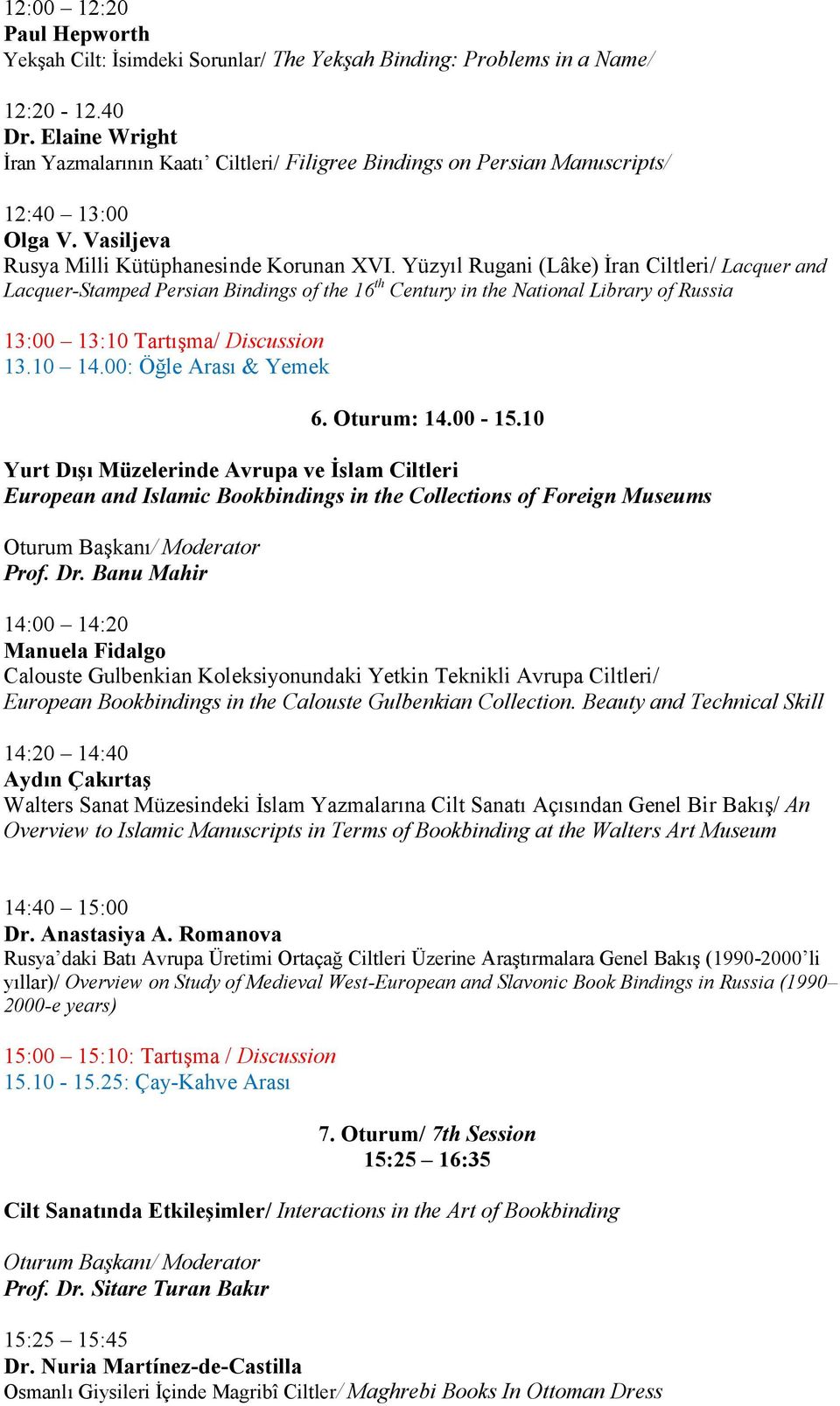 Yüzyıl Rugani (Lâke) İran Ciltleri/ Lacquer and Lacquer-Stamped Persian Bindings of the 16 th Century in the National Library of Russia 13:00 13:10 Tartışma/ Discussion 13.10 14.