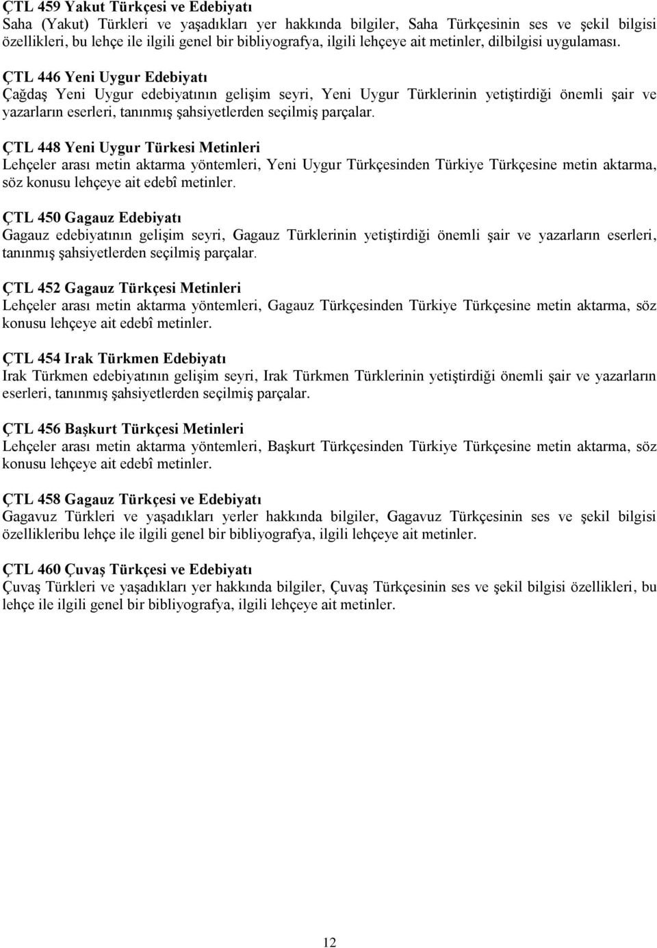 ÇTL 446 Yeni Uygur Edebiyatı Çağdaş Yeni Uygur edebiyatının gelişim seyri, Yeni Uygur Türklerinin yetiştirdiği önemli şair ve yazarların eserleri, tanınmış şahsiyetlerden seçilmiş parçalar.