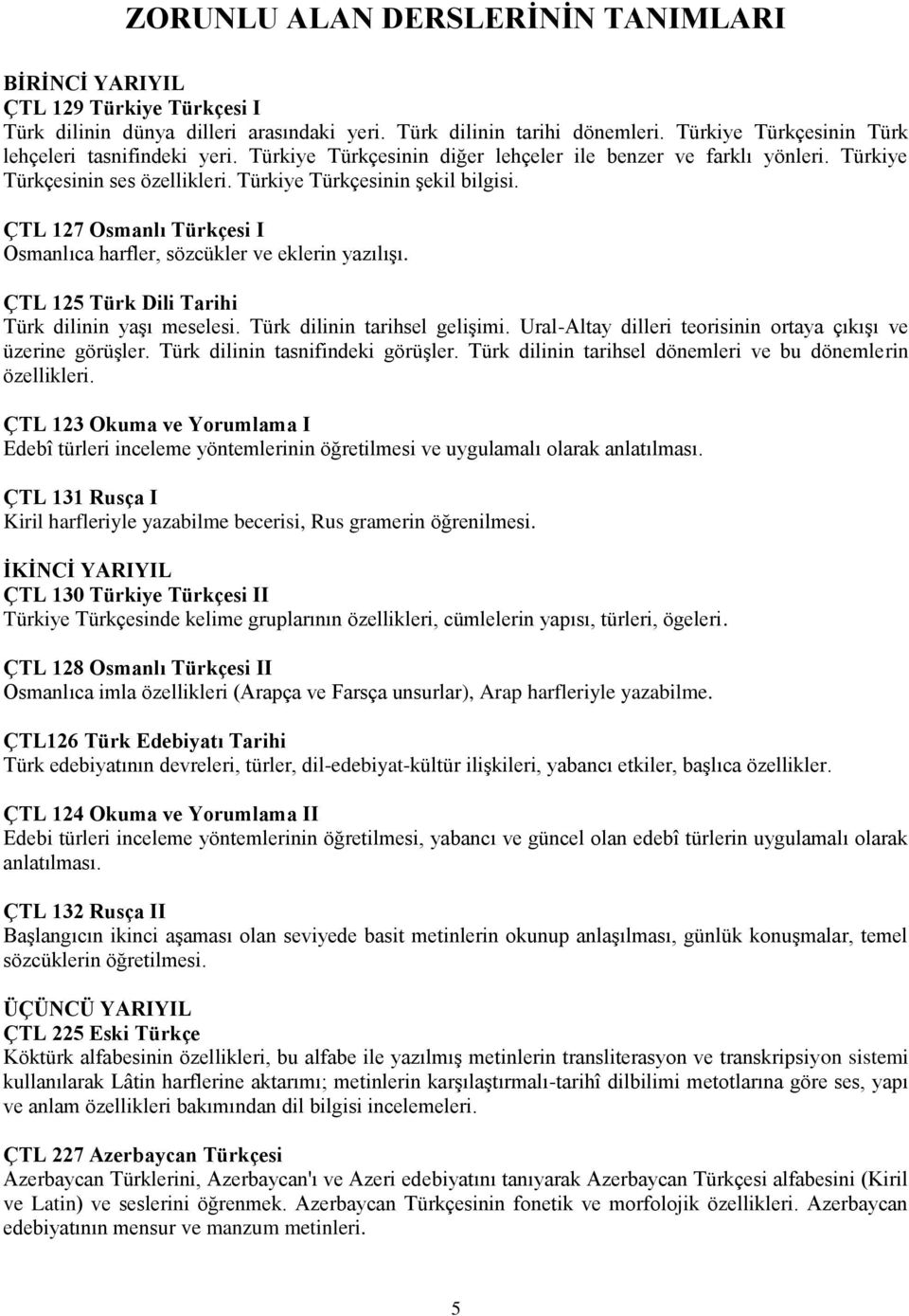 ÇTL 127 Osmanlı Türkçesi I Osmanlıca harfler, sözcükler ve eklerin yazılışı. ÇTL 125 Türk Dili Tarihi Türk dilinin yaşı meselesi. Türk dilinin tarihsel gelişimi.