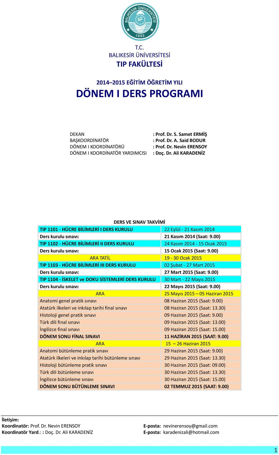 00) TIP 1102 - HÜCRE BİLİMLERİ II DERS KURULU 24 Kasım 2014-15 Ocak 2015 Ders kurulu sınavı: 15 Ocak 2015 (Saat: 9.