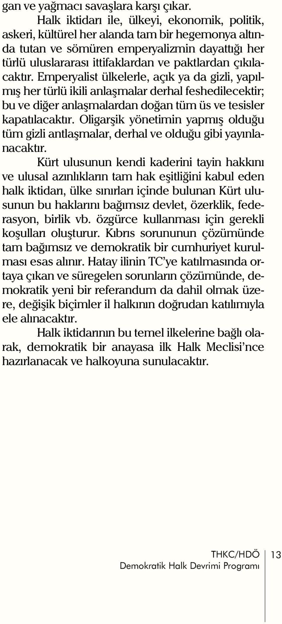 çýkýlacaktýr. Emperyalist ülkelerle, açýk ya da gizli, yapýlmýþ her türlü ikili anlaþmalar derhal feshedilecektir; bu ve diðer anlaþmalardan doðan tüm üs ve tesisler kapatýlacaktýr.