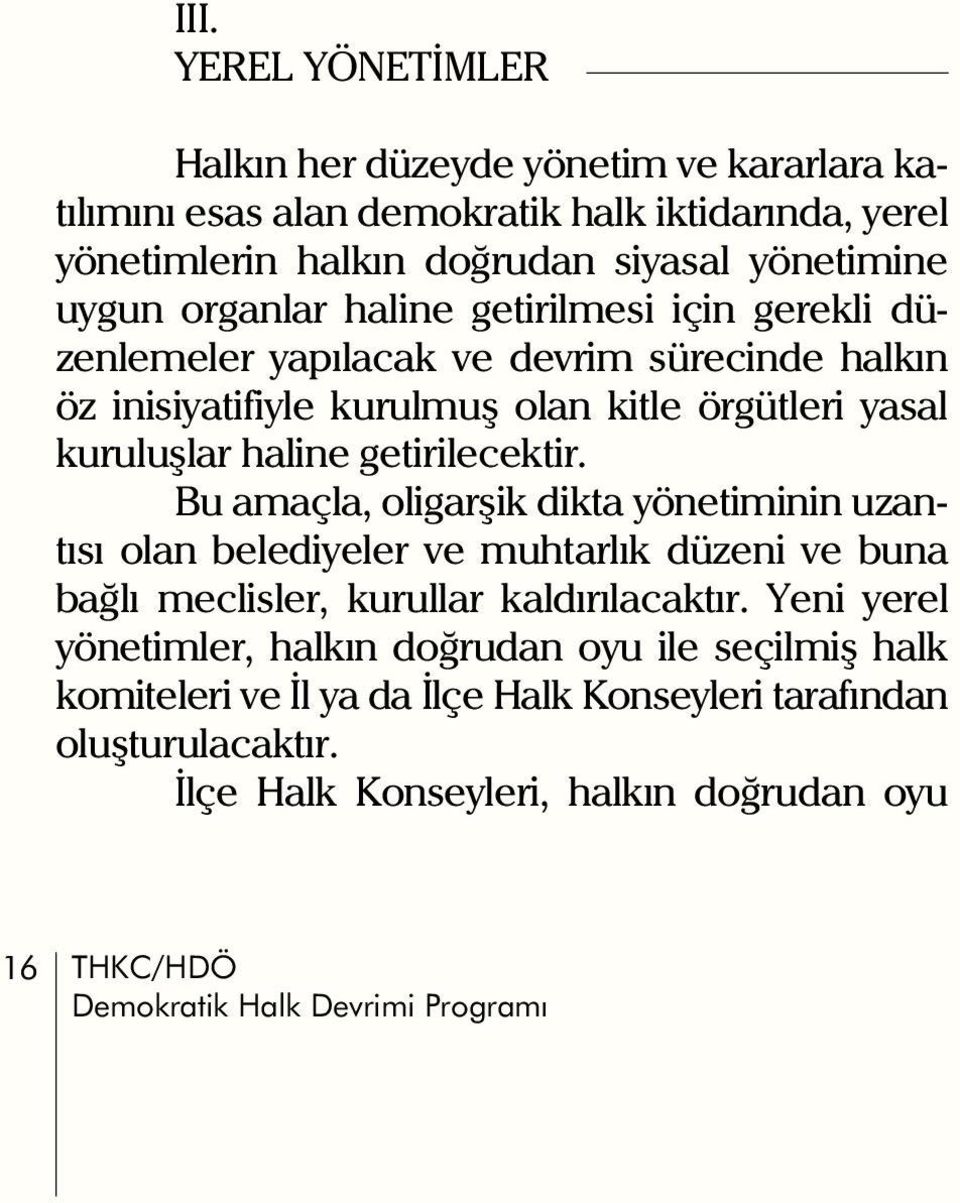 getirilecektir. Bu amaçla, oligarþik dikta yönetiminin uzantýsý olan belediyeler ve muhtarlýk düzeni ve buna baðlý meclisler, kurullar kaldýrýlacaktýr.