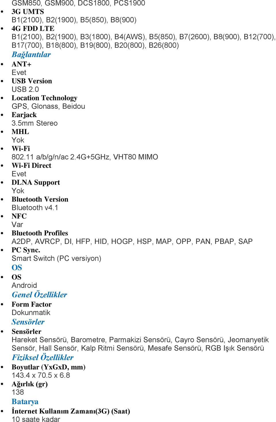 4G+5GHz, VHT80 MIMO Wi-Fi Direct Evet DLNA Support Yok Bluetooth Version Bluetooth v4.1 NFC Var Bluetooth Profiles A2DP, AVRCP, DI, HFP, HID, HOGP, HSP, MAP, OPP, PAN, PBAP, SAP PC Sync.