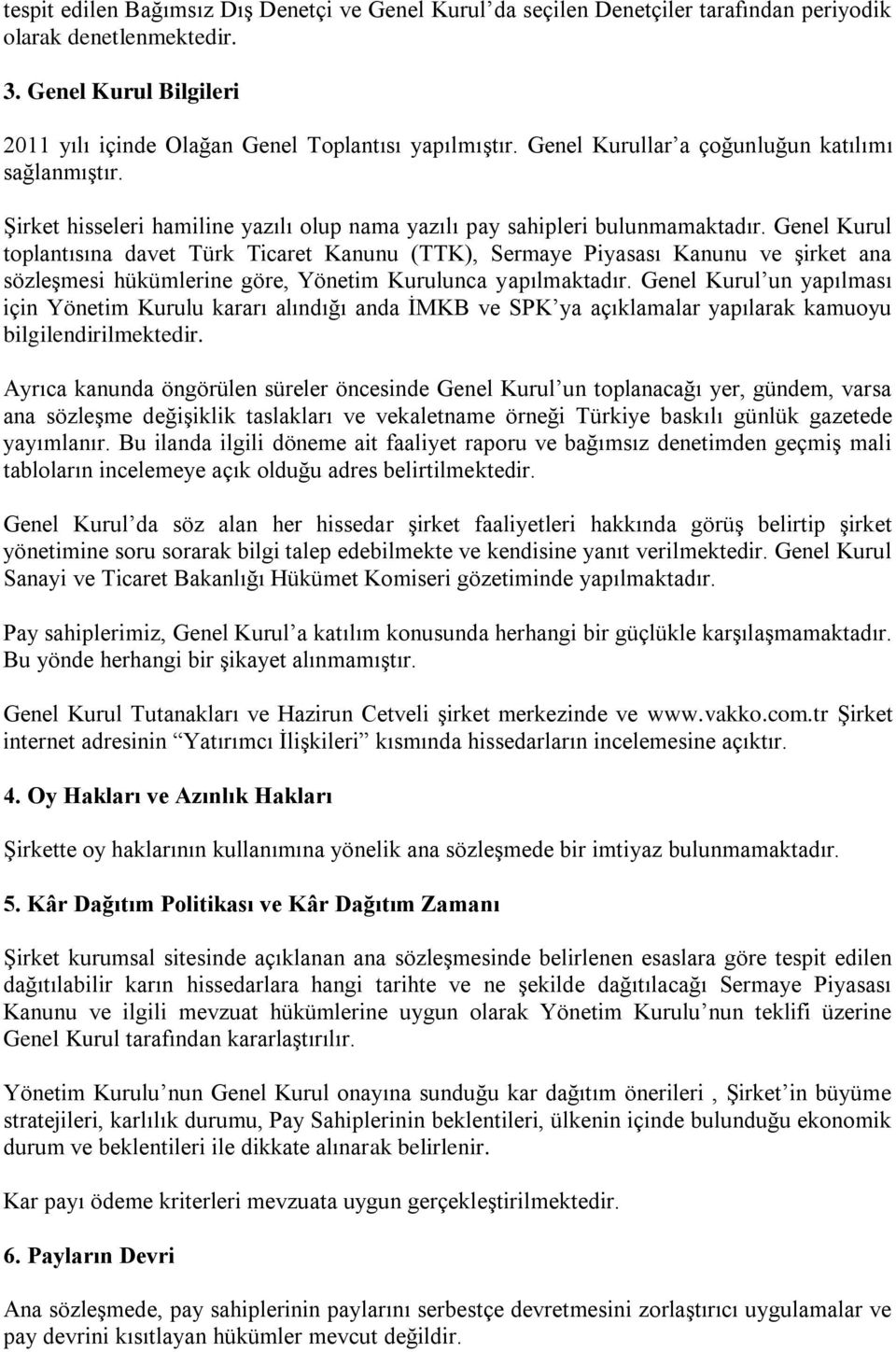 Genel Kurul toplantısına davet Türk Ticaret Kanunu (TTK), Sermaye Piyasası Kanunu ve şirket ana sözleşmesi hükümlerine göre, Yönetim Kurulunca yapılmaktadır.