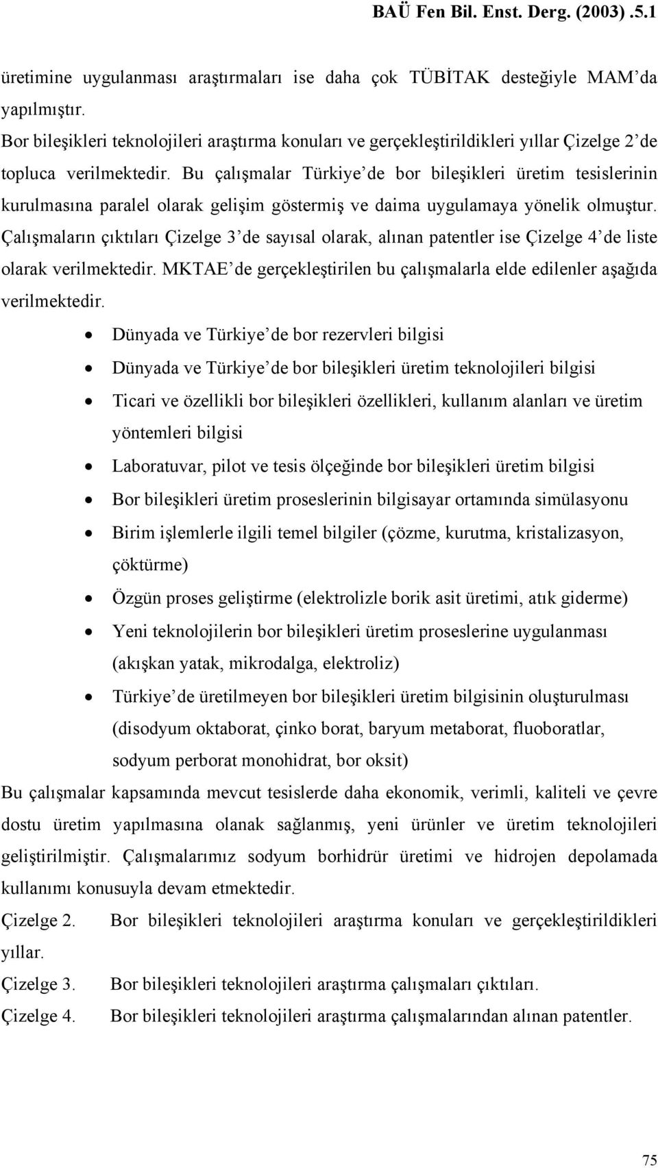 Bu çalışmalar Türkiye de bor bileşikleri üretim tesislerinin kurulmasına paralel olarak gelişim göstermiş ve daima uygulamaya yönelik olmuştur.