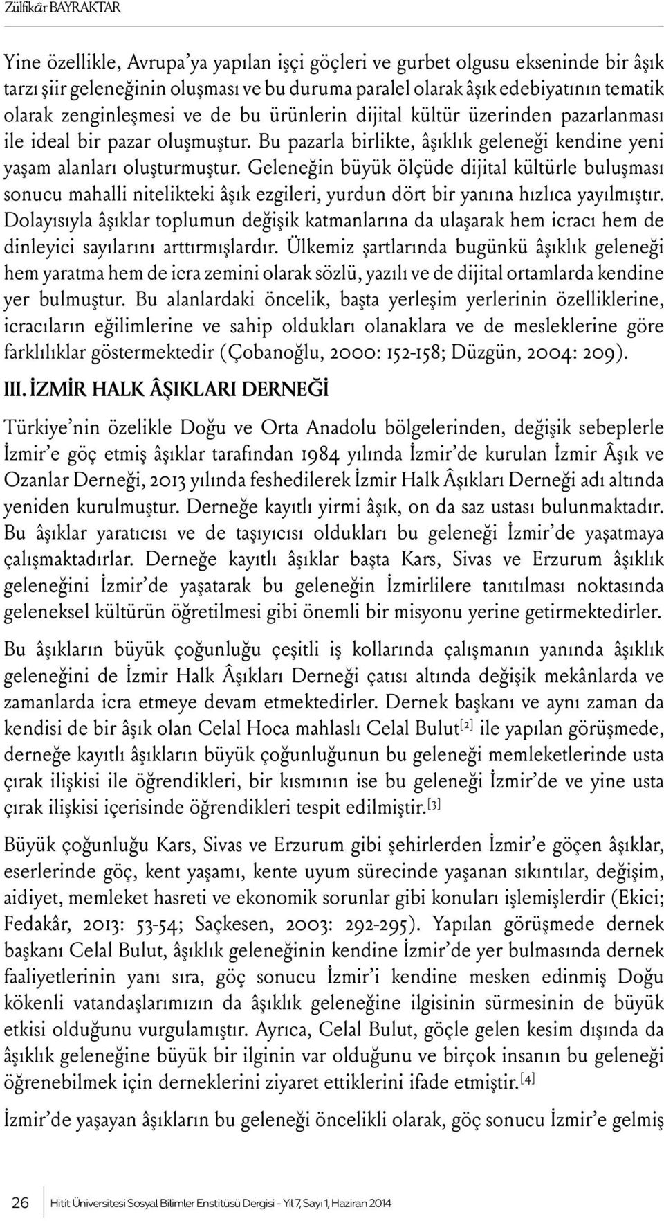 Geleneğin büyük ölçüde dijital kültürle buluşması sonucu mahalli nitelikteki âşık ezgileri, yurdun dört bir yanına hızlıca yayılmıştır.