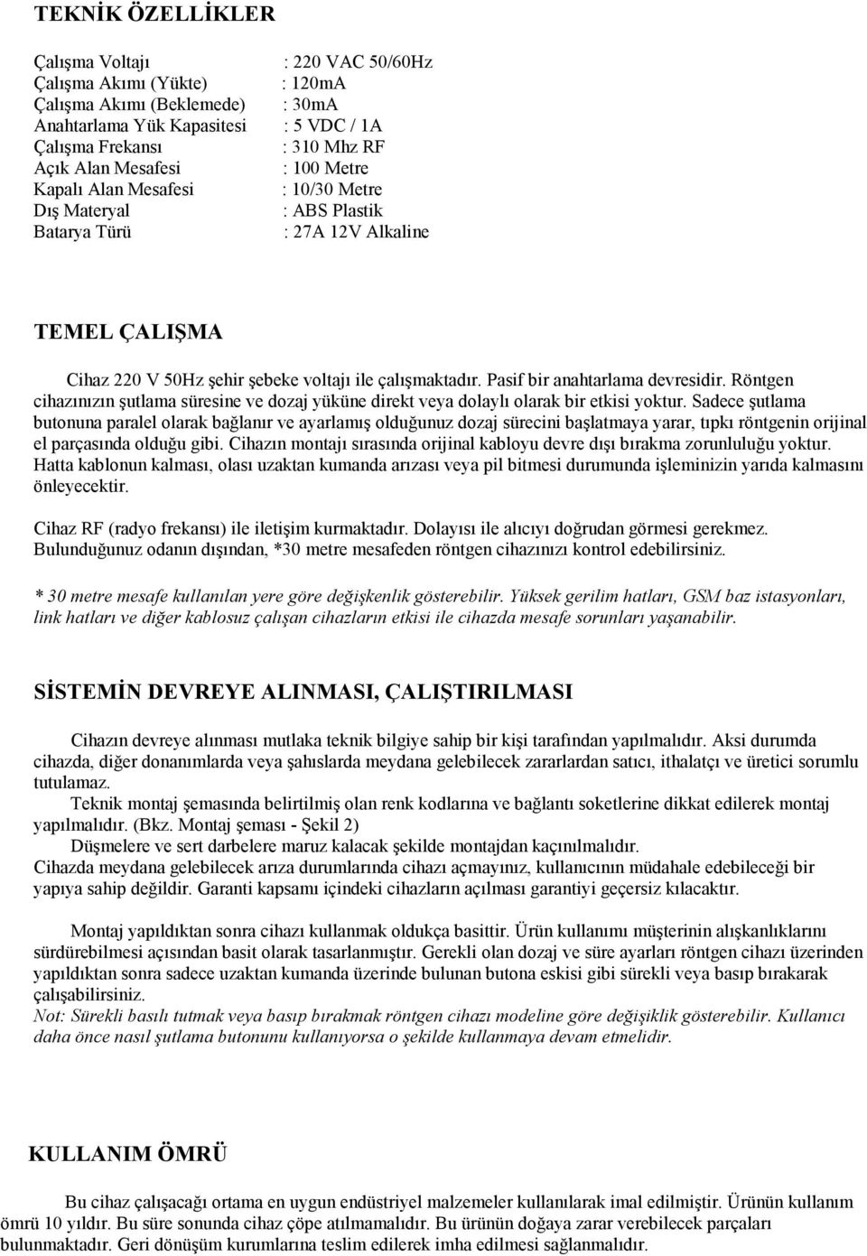 Pasif bir anahtarlama devresidir. Röntgen cihazınızın şutlama süresine ve dozaj yüküne direkt veya dolaylı olarak bir etkisi yoktur.