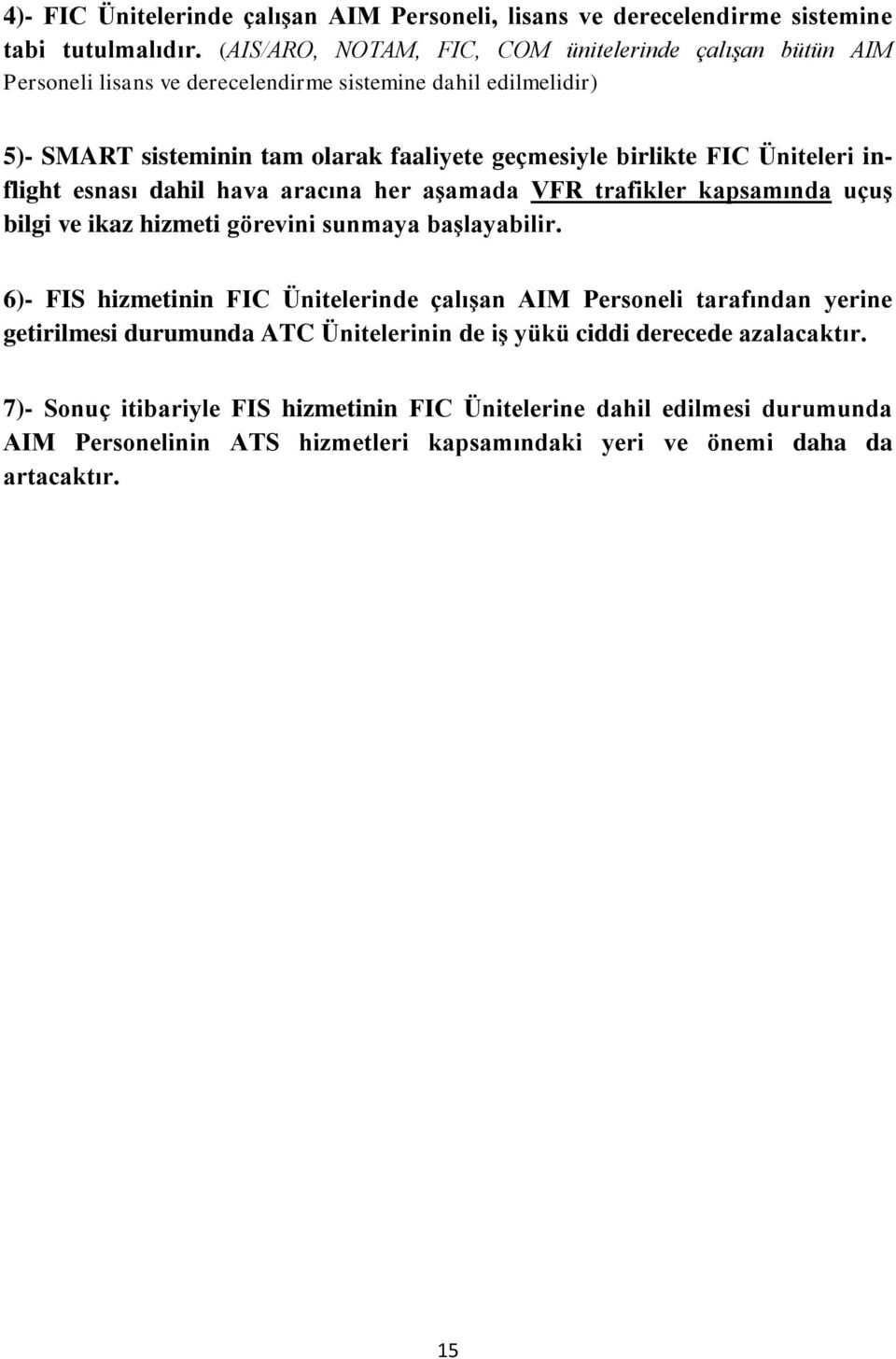 FIC Üniteleri inflight esnası dahil hava aracına her aşamada VFR trafikler kapsamında uçuş bilgi ve ikaz hizmeti görevini sunmaya başlayabilir.