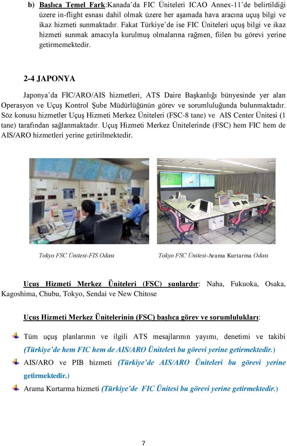2-4 JAPONYA Japonya da FIC/ARO/AIS hizmetleri, ATS Daire Başkanlığı bünyesinde yer alan Operasyon ve Uçuş Kontrol Şube Müdürlüğünün görev ve sorumluluğunda bulunmaktadır.